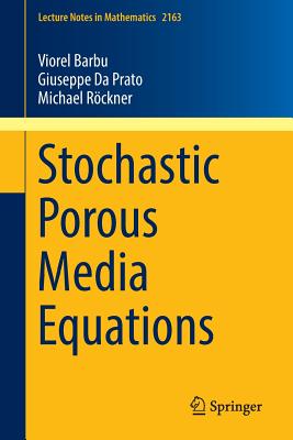 Stochastic Porous Media Equations - Barbu, Viorel, and Da Prato, Giuseppe, and Rckner, Michael