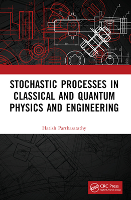 Stochastic Processes in Classical and Quantum Physics and Engineering - Parthasarathy, Harish