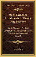 Stock Exchange Investments in Theory and Practice: With Chapters on the Constitution and Operations of the Bank of England (1909)