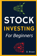 Stock Investing for Beginners!: The Ultimate Guide to Analyze Securities, Investing in Stocks, and Building Wealth