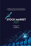Stock Market 2021: A Beginners Guide To Invest In Stocks And Build Passive Income. Step By Step Strategies And Risk Management To Maximize Profit