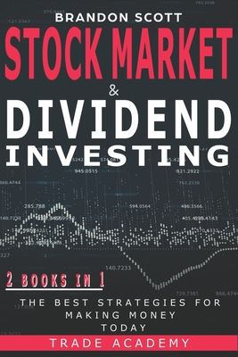 Stock Market & Dividend Investing: 2 Books in 1: The Best Strategies for Making Money Today. - Scott, Brandon