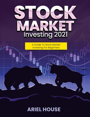 Stock Market Investing 2021: A Guide To Stock Market Investing For Beginners - Ariel House