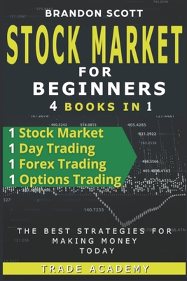 Stock Market Investing for Beginner: Stock Market - Day Trading - Forex Trading - Options Trading - The Best Strategies for Making Money Today. - Scott, Brandon