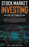 Stock Market Investing for Beginners: A Complete Stock Investing Guide for Beginners to Become a Profitable Investor, Make Money in Stock and Start Create your Passive Income