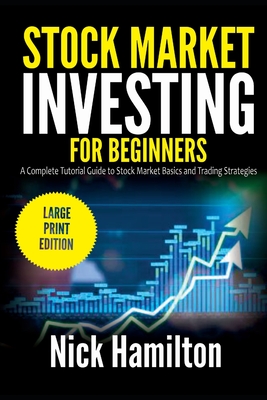 Stock Market Investing for Beginners: A Complete Tutorial Guide to Stock Market Basics and Trading Strategies (Large Print Edition) - Hamilton, Nick