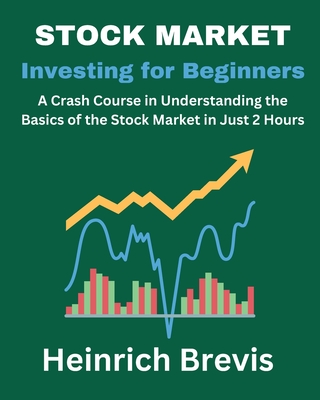 Stock Market Investing for Beginners: A Crash Course in Understanding the Basics of the Stock Market in Just 2 Hours - Brevis, Heinrich
