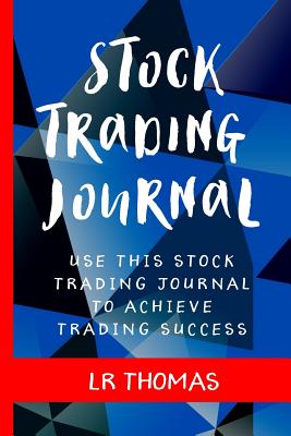 Stock Trading Journal: Use This Stock Trading Journal For Every Trade to Achieve Trading Success - Thomas, Lr