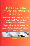 Stock Trading & Options Trading for Beginners: Everything You Need To Know About Stock And Options Trading. How It Works, Dividend Stock, Mistakes To Avoid When Trading Options And Stock Market