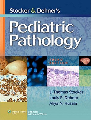 Stocker and Dehner's Pediatric Pathology - Stocker, J Thomas, MD, and Dehner, Louis P, MD, and Husain, Aliya N, MD