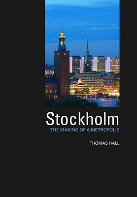 Stockholm: The Making of a Metropolis - Hall, Thomas, M.S