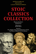 Stoic Classics Collection: Marcus Aurelius's Meditations, Epictetus's Enchiridion, Seneca's On a Happy Life, On the Shortness of Life, On Peace of Mind & On Providence