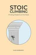Stoic Climbing: Finding Wisdom on the Rock