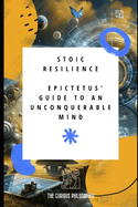 Stoic Resilience: Epictetus' Guide to an Unconquerable Mind