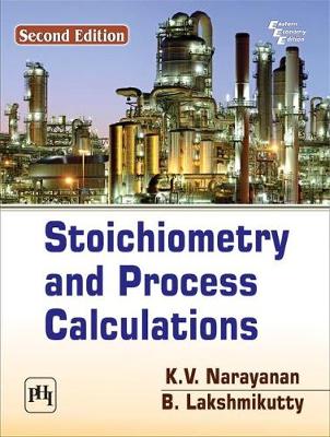 Stoichiometry and Process Calculations - Narayanan, K.V., and Lakshmikutty, B.