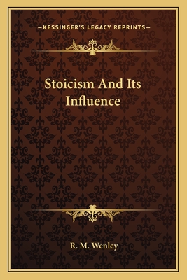 Stoicism And Its Influence - Wenley, R M