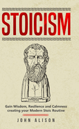 Stoicism: Gain Wisdom, Resilience and Calmness creating your Modern Stoic Routine