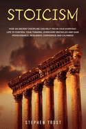 Stoicism: How an ancient discipline can help you in your everyday life to control your thinking, overcome obstacles and gain perseverance, resilience, confidence, calmness
