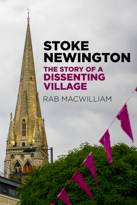 Stoke Newington: The Story of a Dissenting Village - MacWilliam, Rab