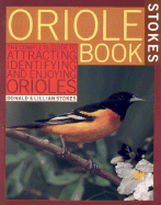Stokes Oriole Book: The Complete Guide to Attracting, Identifying, and Enjoying Orioles