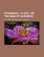 Stokeshill Place, Or, the Man of Business, Volume 1