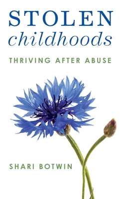 Stolen Childhoods: Thriving After Abuse - Botwin, Shari