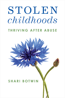 Stolen Childhoods: Thriving After Abuse - Botwin, Shari