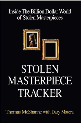 Stolen Masterpiece Tracker: Inside the Billion Dollar World of Stolen Masterpieces - McShane, Thomas, and Matera, Dary