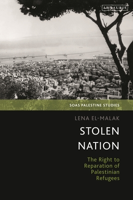 Stolen Nation: The Right to Reparation of Palestinian Refugees - El-Malak, Lena, and Matar, Dina (Editor), and Hanieh, Adam (Editor)