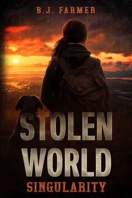 Stolen World: Singularity - A Post-Apocalyptic AI Thriller (Book 1) - Farmer, B J