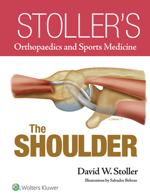 Stoller's Orthopaedics and Sports Medicine: The Shoulder - Stoller, David W., MD, FACR