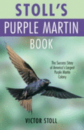 Stoll's Purple Martin Book: The Success Story of America's Largest Purple Martin Colony