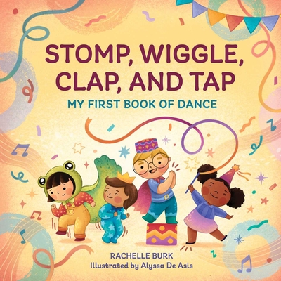 Stomp, Wiggle, Clap, and Tap: My First Book of Dance - Burk, Rachelle