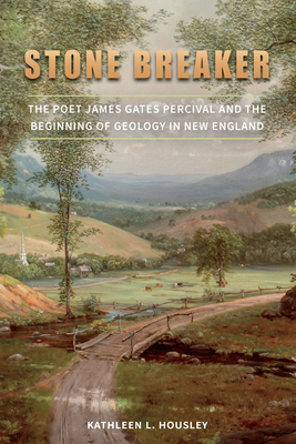Stone Breaker: The Poet James Gates Percival and the Beginning of Geology in New England - Housley, Kathleen L