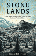 Stone Lands: A Journey of Darkness and Light Through Britain's Ancient Places