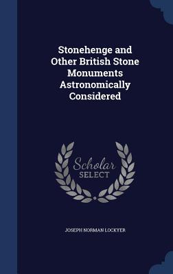 Stonehenge and Other British Stone Monuments Astronomically Considered - Lockyer, Joseph Norman, Sir