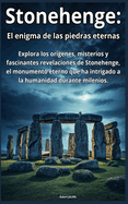 Stonehenge: El enigma de las piedras eternas: Viaje al coraz?n de un misterio milenario