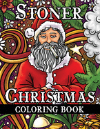 Stoner Christmas Coloring Book: Trippy Coloring Book for Adults with Funny Psychedelic Winter Holiday Designs For Stress Relief and Relaxation - Color Smoking Santa Claus, Gingerbread Men, Mushrooms, Aliens and More
