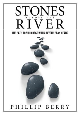 Stones Across the River: The Path to Your Best Work In Your Peak Years - Berry, Phillip