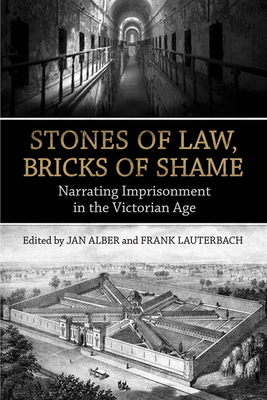 Stones of Law, Bricks of Shame: Narrating Imprisonment in the Victorian Age - Alber, Jan, and Lauterbach, Frank