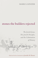 Stones the Builders Rejected: The Jewish Jesus, His Jewish Disciples, and the Culmination of History