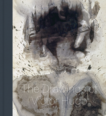 Stones to Stains: The Drawings of Victor Hugo - Burlingham, Cynthia, and Pesenti, Allegra, and Georgel, Pierre (Contributions by)
