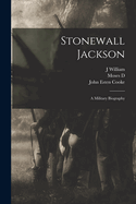 Stonewall Jackson: A Military Biography