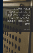 Stonyhurst College, Its Life Beyond the Seas, 1592-1794 and on English Soil, 1794-1894
