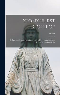 Stonyhurst College: Its Past and Present: An Account of Its History, Architecture, Treasures, Curiosities, Etc - Atticus