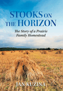 Stooks on the Horizon: The Story of a Prairie Family Homestead