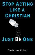 Stop Acting Like a Christian, Just Be One