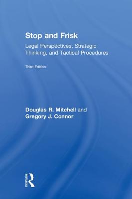 Stop and Frisk: Legal Perspectives, Strategic Thinking, and Tactical Procedures - Mitchell, Douglas R, and Connor, Gregory J