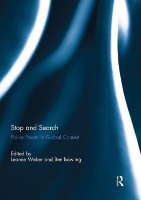 Stop and Search: Police Power in Global Context - Weber, Leanne (Editor), and Bowling, Ben (Editor)