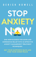Stop Anxiety Now: End Nervousness for Good and Experience Relief With 42 Effective Anxiety Management Treatment Techniques. Get Your Happiness Back and Find Your Inner Peace